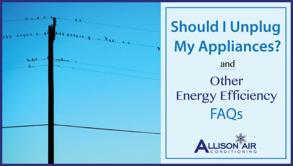 Should I Unplug my Appliances And Other Energy Efficiency FAQs